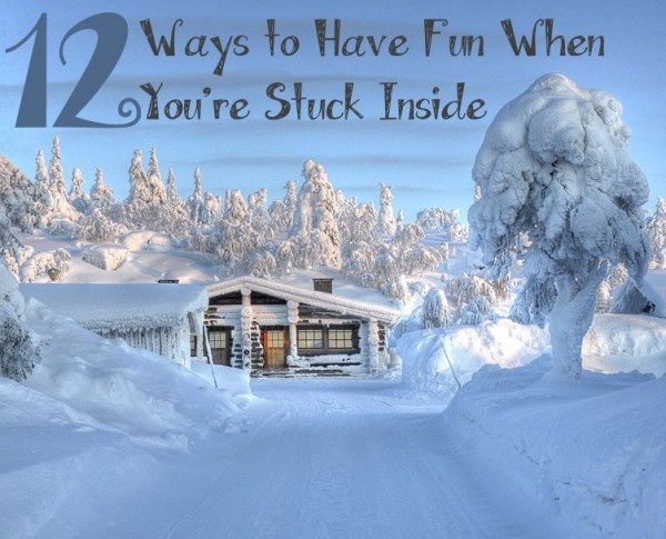 12 Ways to Have Fun When You're Stuck Inside